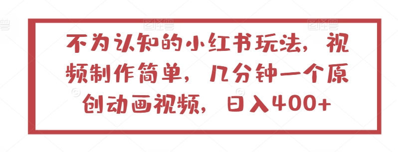 不为认知的小红书玩法，视频制作简单，几分钟一个原创动画视频，日入400+_无忧资源社|无忧资源社