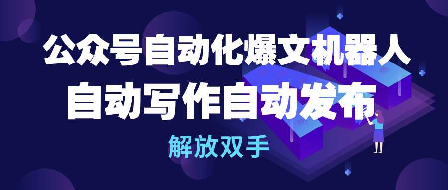 公众号流量主自动化爆文机器人，自动写作自动发布，解放双手_无忧资源社|无忧资源社