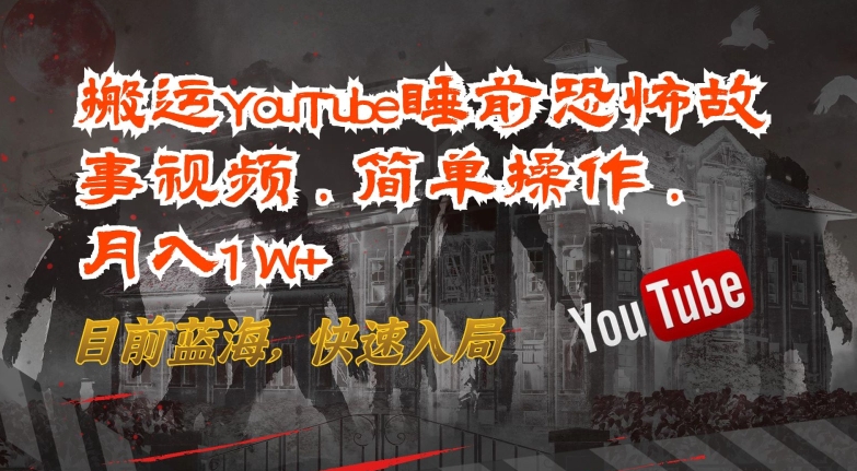 搬运YouTube睡前恐怖故事视频，简单操作，月入1W+，目前蓝海，快速入局_无忧资源社|无忧资源社