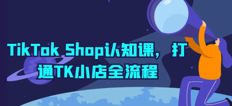 TikTok Shop认知课，打通TK小店全流程_无忧资源社|无忧资源社
