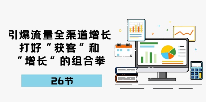引爆流量，全渠道增长，打好“获客”和“增长”的组合拳_无忧资源社|无忧资源社
