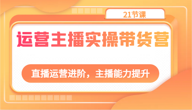 运营主播实操带货营：直播运营进阶，主播能力提升_无忧资源社|无忧资源社
