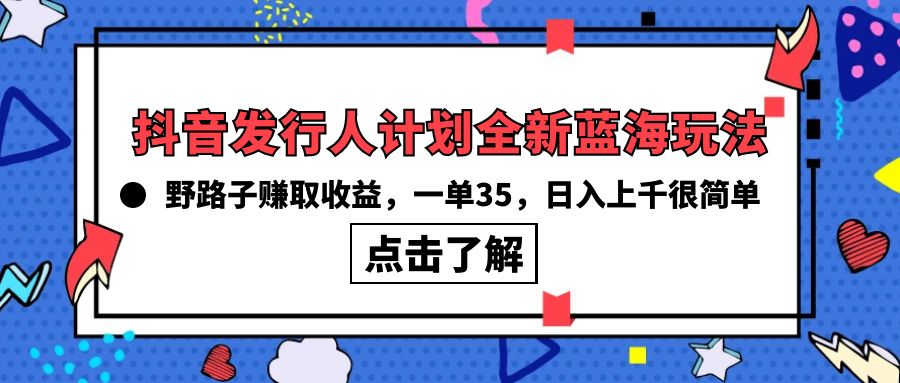 抖音发行人计划全新蓝海玩法，野路子赚取收益，一单35，日入上千很简单!_无忧资源社|无忧资源社