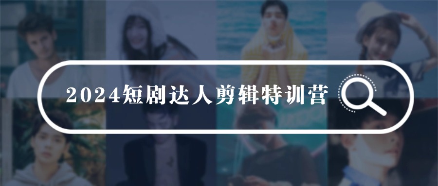 （9688期）2024短剧达人剪辑特训营，适合宝爸宝妈的0基础剪辑训练营（51节课）_无忧资源社|无忧资源社