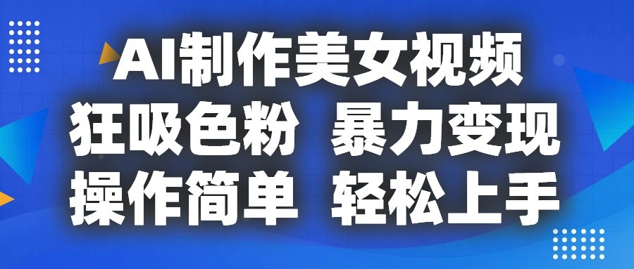 AI制作美女视频，狂吸色粉，暴力变现，操作简单，小白也能轻松上手|无忧资源社