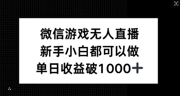 微信游戏无人直播，新手小白都可以做，单日收益破1k【揭秘】|无忧资源社