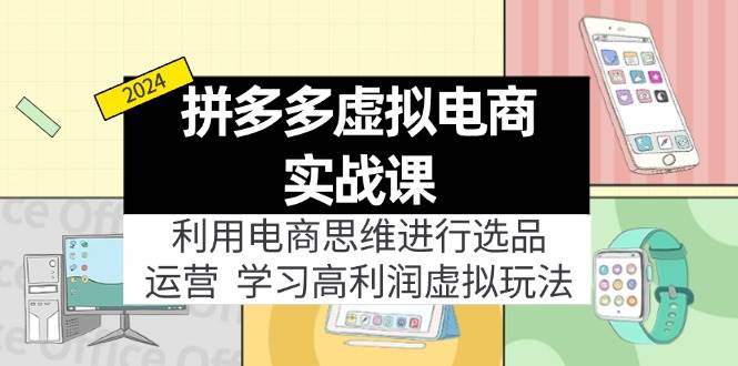 （12025期）拼多多虚拟电商实战课：虚拟资源选品+运营，高利润虚拟玩法（更新14节）|无忧资源社