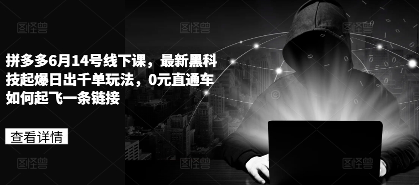 拼多多6月14号线下课，最新黑科技起爆日出千单玩法，0元直通车如何起飞一条链接|无忧资源社