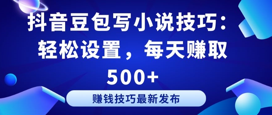 抖音豆包写小说技巧：轻松设置，每天赚取 500+_无忧资源社|无忧资源社