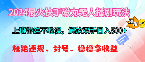 2024最火快手磁力无人播剧玩法，解放双手日入500+_无忧资源社|无忧资源社