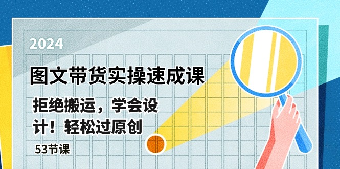 最新图文带货实操速成课，拒绝搬运，学会设计！轻松过原创(53节课)_无忧资源社|无忧资源社