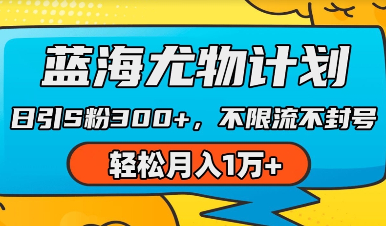 蓝海尤物计划,AI重绘美女视频,日引s粉300+,不限流不封号,轻松月入1w+ 蓝海尤物计划,AI重绘美女视频,日引s粉300+,不限流不封号,轻松月入1w+