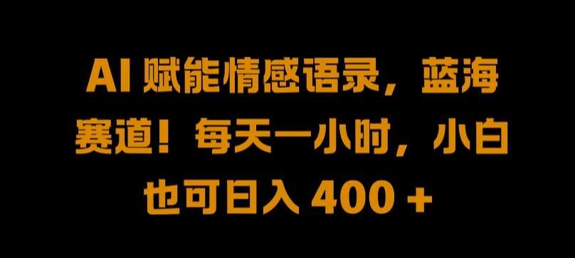 AI 赋能情感语录，蓝海赛道!每天一小时，小白也可日入 400 + 【揭秘】|无忧资源社