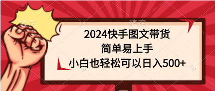 2024快手图文带货，简单易上手，小白也轻松可以日入500+_无忧资源社|无忧资源社