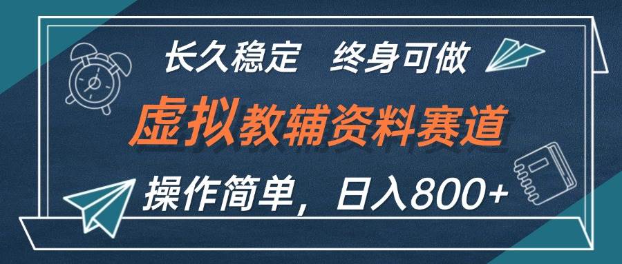 （12561期）虚拟教辅资料玩法，日入800+，操作简单易上手，小白终身可做长期稳定|无忧资源社