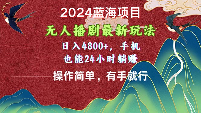 2024蓝海项目，无人播剧最新玩法，日入4800+，手机也能操作简单有手就行|无忧资源社