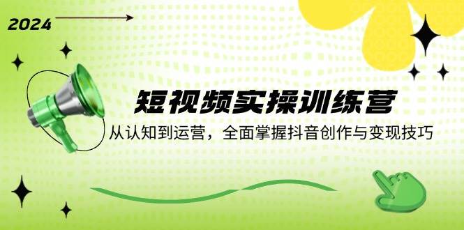 （12309期）短视频实操训练营：从认知到运营，全面掌握抖音创作与变现技巧|无忧资源社