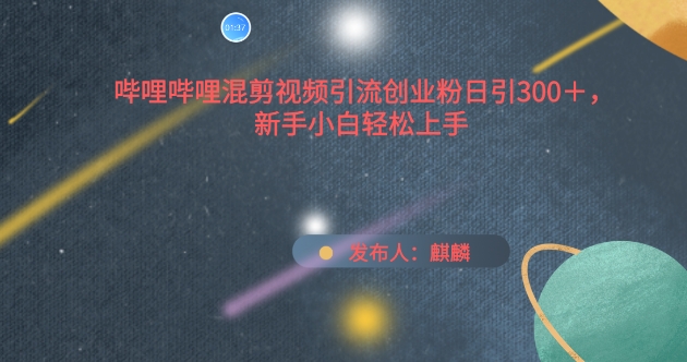 哔哩哔哩混剪视频引流创业粉日引300+，新手小白轻松上手_无忧资源社|无忧资源社