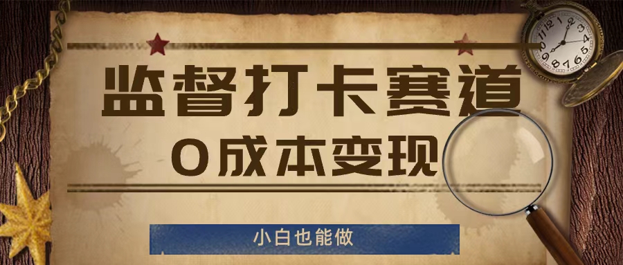 监督打卡赛道，0成本变现，小白也可以做|无忧资源社