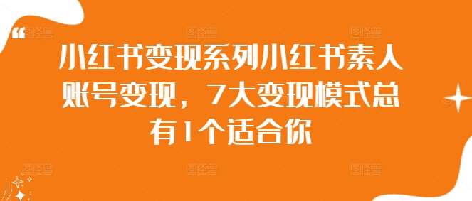 小红书变现系列小红书素人账号变现，7大变现模式总有1个适合你|无忧资源社