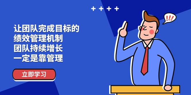 让团队-完成目标的 绩效管理机制，团队持续增长，一定是靠管理|无忧资源社