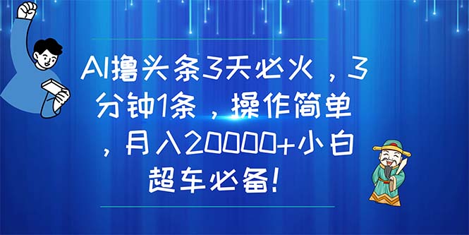 AI撸头条3天必火，3分钟1条，操作简单，月入20000+小白超车必备！|无忧资源社