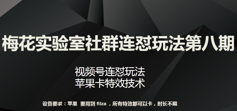 梅花实验室社群连怼玩法第八期，视频号连怼玩法 苹果卡特效技术_无忧资源社|无忧资源社