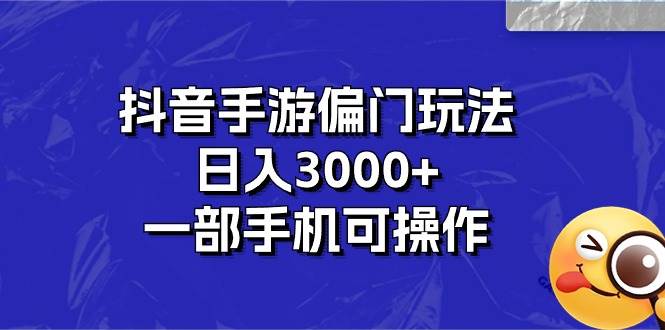 抖音手游偏门玩法，日入3000+，一部手机可操作|无忧资源社