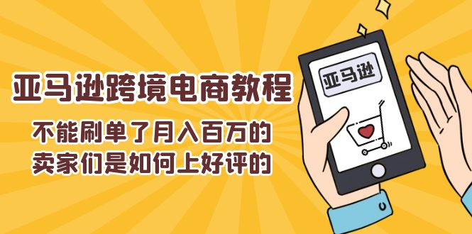不能s单了月入百万的卖家们是如何上好评的，亚马逊跨境电商教程|无忧资源社