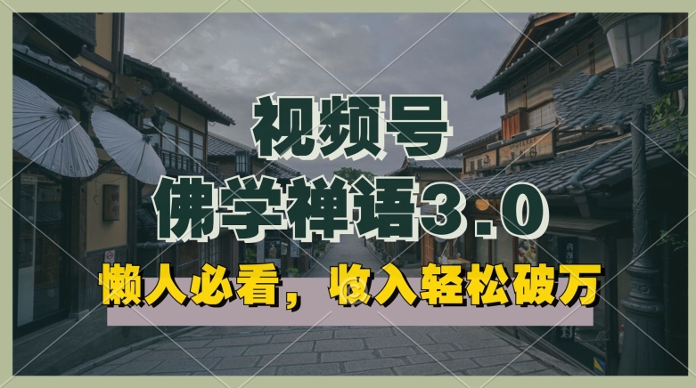 懒人必看，视频号佛学禅语3.0.纯原创视频，每天1-2小时，收益高，可以矩阵操作_无忧资源社|无忧资源社