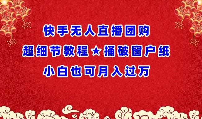 快手无人直播团购超细节教程★捅破窗户纸小白也可月人过万_无忧资源社|无忧资源社