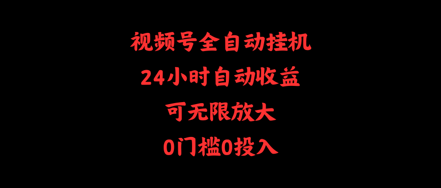 视频号全自动挂机，24小时自动收益，可无限放大，0门槛0投入_无忧资源社|无忧资源社