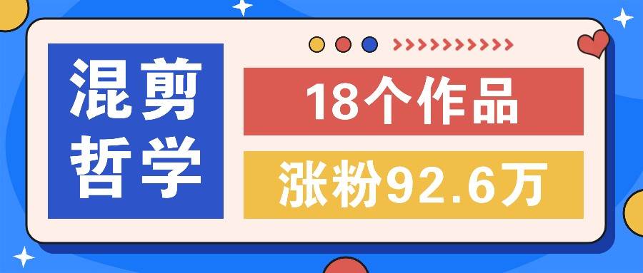 短视频混剪哲学号，小众赛道大爆款18个作品，涨粉92.6万！|无忧资源社