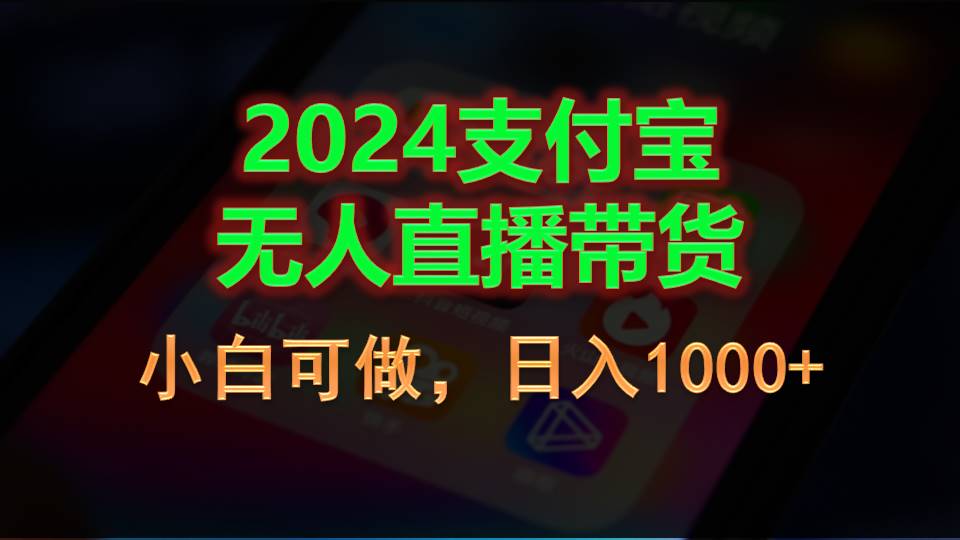 (11096期)2024支付宝无人直播带货,小白可做,日入1000+ (11096期)2024支付宝无人直播带货,小白可做,日入1000+