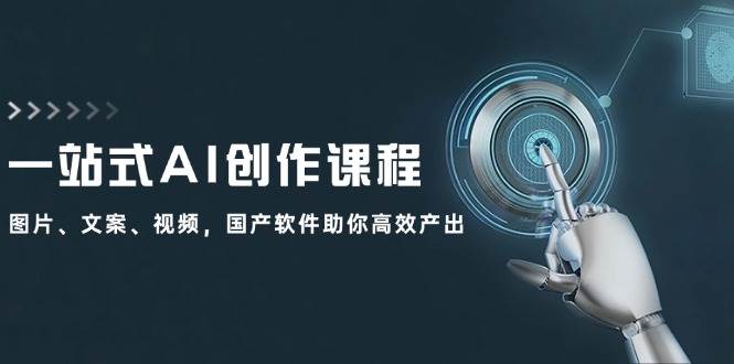 一站式AI创作课程：图片、文案、视频，国产软件助你高效产出|无忧资源社