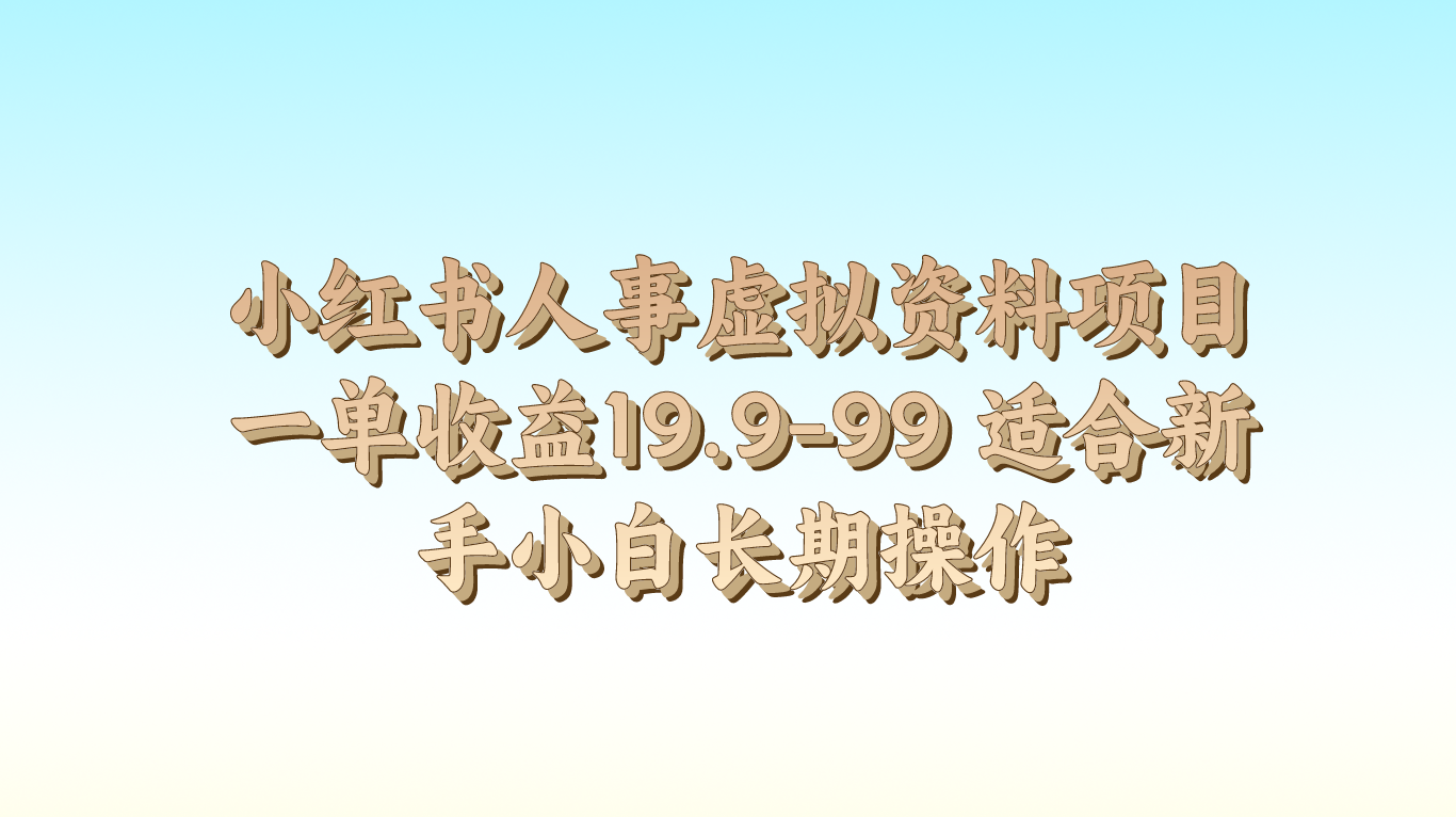 小红书人事虚拟资料项目一单收益19.9-99 适合新手小白长期操作|无忧资源社