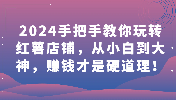 2024手把手教你玩转红薯店铺，从小白到大神，赚钱才是硬道理！_无忧资源社|无忧资源社