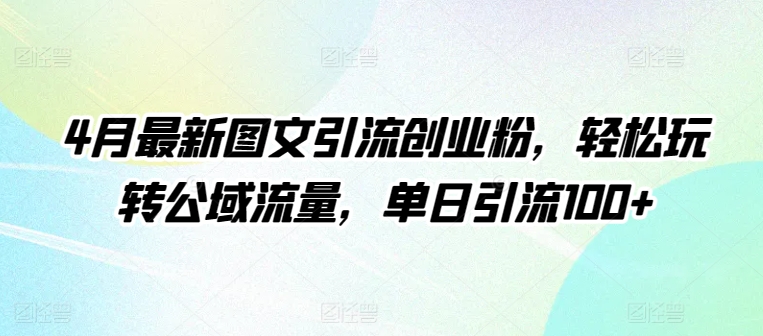 4月最新图文引流创业粉，轻松玩转公域流量，单日引流100+_无忧资源社|无忧资源社