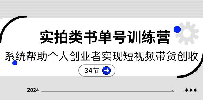 2024实拍类书单号训练营：系统帮助个人创业者实现短视频带货创收-34节|无忧资源社