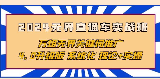 2024无界直通车实战班，万相无界关键词推广，4.0升级版 系统化 理论+实操_无忧资源社|无忧资源社