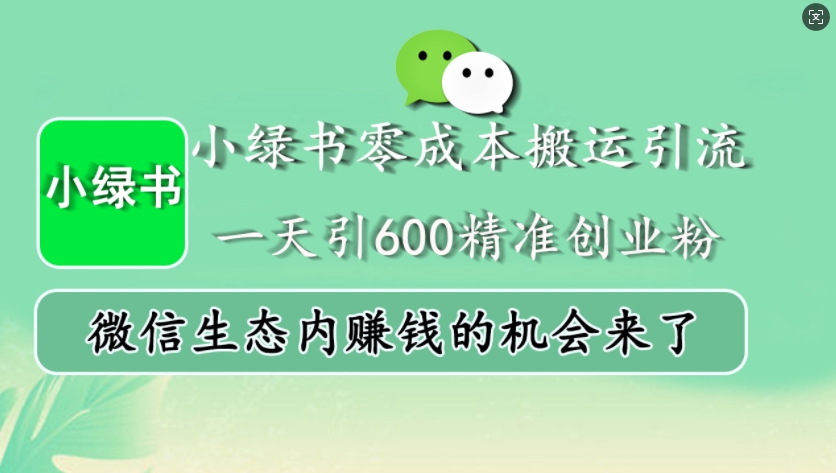 小绿书零成本搬运引流，一天引600精准创业粉，微信生态内赚钱的机会来了|无忧资源社