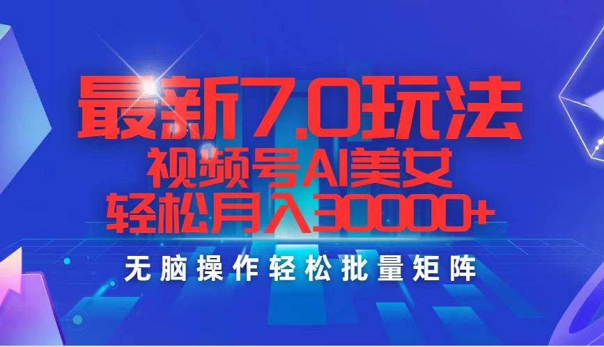 （12358期）最新7.0玩法视频号AI美女，轻松月入30000+|无忧资源社