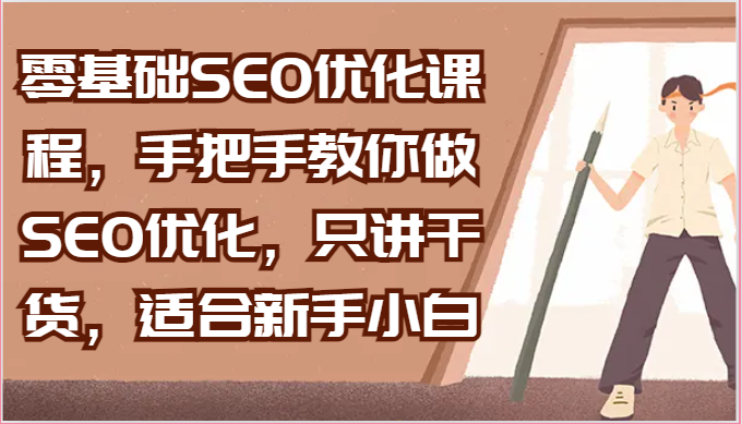零基础SEO优化课程，手把手教你做SEO优化，只讲干货，适合新手小白|无忧资源社
