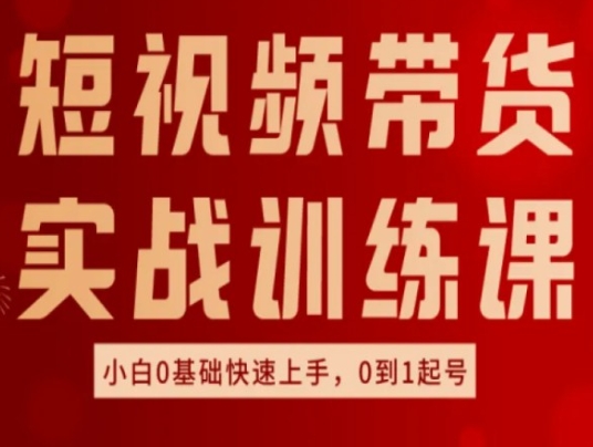 短视频带货实战训练课，好物分享实操，小白0基础快速上手，0到1起号|无忧资源社