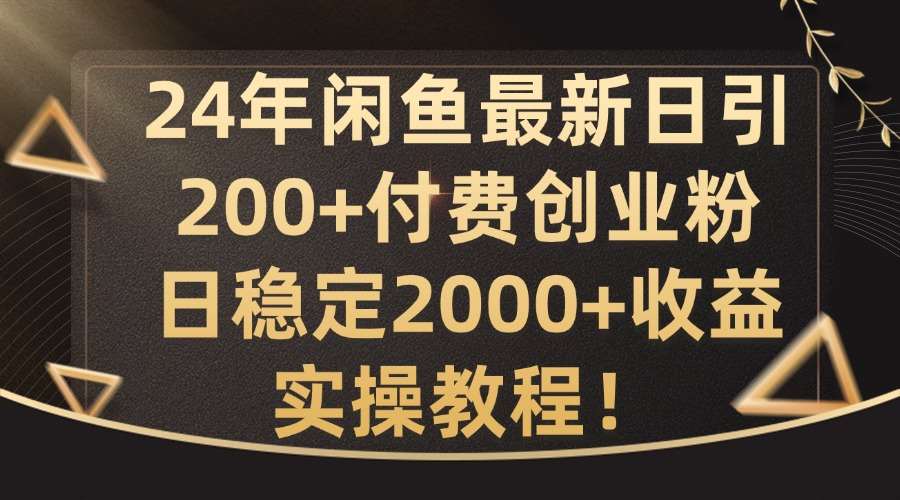 24年闲鱼最新日引200+付费创业粉日稳2000+收益，实操教程【揭秘】|无忧资源社