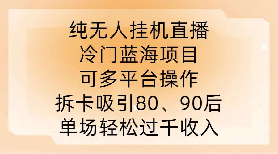 纯无人挂JI直播，冷门蓝海项目，可多平台操作，拆卡吸引80、90后，单场轻松过千收入【揭秘】|无忧资源社