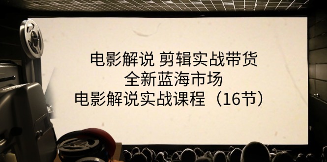 电影解说 剪辑实战带货全新蓝海市场，电影解说实战课程（16节）|无忧资源社