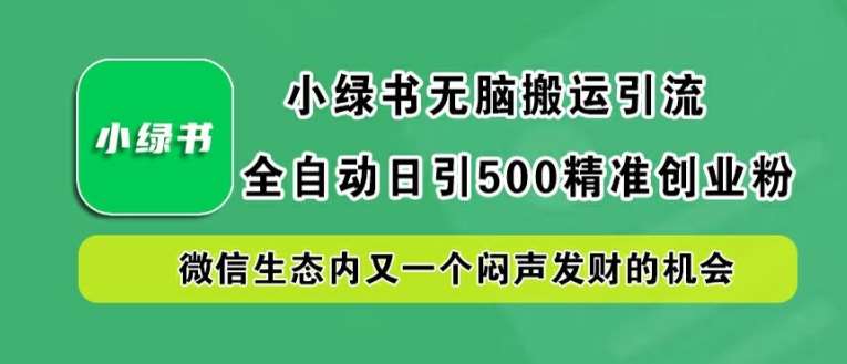 小绿书无脑搬运引流，全自动日引500精准创业粉，微信生态内又一个闷声发财的机会【揭秘】|无忧资源社