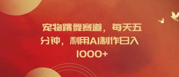 宠物跳舞赛道,每天五分钟,利用AI制作日入1k【揭秘】 宠物跳舞赛道,每天五分钟,利用AI制作日入1k【揭秘】