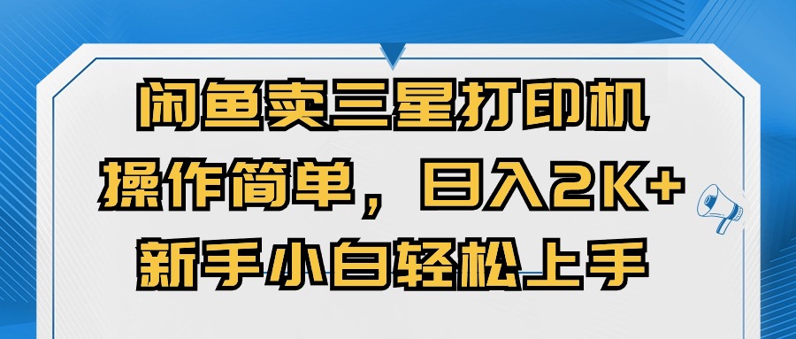 闲鱼卖三星打印机，操作简单，日入2000+，新手小白轻松上手|无忧资源社